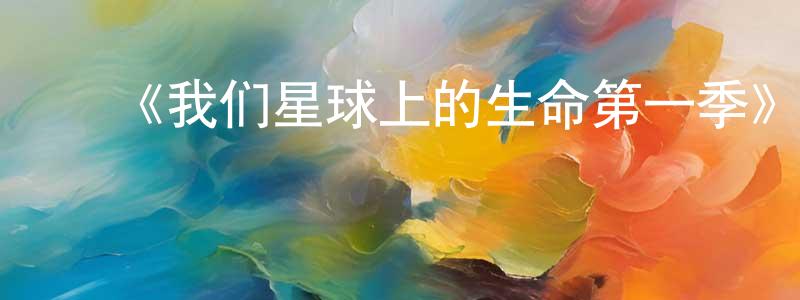 曾淑君发布《我们星球上的生命第一季》迅雷下载/在线观看-选秀综艺-美剧天堂